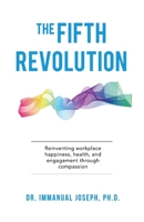 The Fifth Revolution: Reinventing workplace happiness, health, and engagement through compassion 0578577895 Book Cover