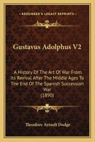 Gustavus Adolphus V2: A History Of The Art Of War From Its Revival After The Middle Ages To The End Of The Spanish Succession War 1164663089 Book Cover