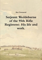 Serjeant Weddeburne of the 95th Rifle Regiment: His life and work. 1326853597 Book Cover