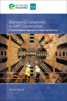 Managing Complexity in MRT Construction : A Systems-Based Approach to Urban Rail Delivery 1808352637 Book Cover