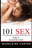 101 Sex Positions to Make Her Scream: Illustrated with Pictures; Sex Positions Guide; 101 Sex Positions Book 1731288301 Book Cover