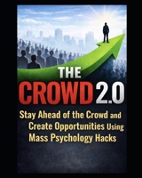 THE CROWD 2.0: How To Stay ahead of the Crowd and Create Opportunities using Mass Psychology Hacks B0GMQCS7YM Book Cover