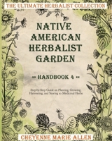 Native American Herbalist Garden: Herbalist Handbook 4: Step-by-Step Guide on Planting, Growing, Harvesting, and Storing 50 Medicinal Herbs 1802850619 Book Cover