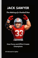 Jack Sawyer: The Making of a Football Star: How Focus and Effort Create Champions B0FQJXNR9P Book Cover