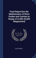 Final Report [On the Mathematics of Wave Guides and Cavities in Range of 11,000-33,000 Megacycles] 1340320312 Book Cover