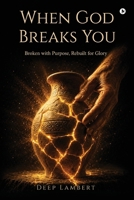 When God Breaks You: Broken with Purpose, Rebuilt for Glory B0H7B29D6J Book Cover