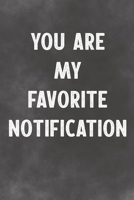You are My Favorite Notification: Lined Notebook - Better Than A Lovers Greeting Card 1676939830 Book Cover