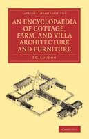 An Encyclopaedia of Cottage, Farm, and Villa Architecture and Furniture 1108069975 Book Cover