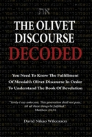 The Olivet Discourse Decoded: To understand end-times prophecy, you need to know the fulfillment of Messiah’s Olivet Discourse in Matthew 24, Mark 13 and Luke 21 B08LNBHFLF Book Cover