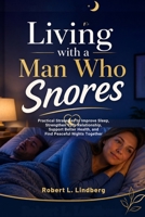 Living with a Man Who Snores: Practical Strategies to Improve Sleep, Strengthen Your Relationship, Support Better Health, and Find Peaceful Nights Tog B0H95LPB5R Book Cover