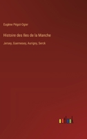 Histoire des Iles de la Manche: Jersey, Guernesey, Aurigny, Serck 3385021472 Book Cover