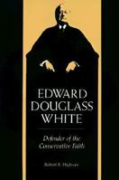 Edward Douglass White, Defender of the Conservative Faith 0807124281 Book Cover