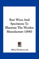 Raw Woos And Specimens To Illustrate The Woolen Manufacture 0548680930 Book Cover