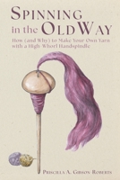 Spinning in the Old Way: How (and Why) to Make Your Own Yarn with a High-Whorl Handspindle 1635619831 Book Cover