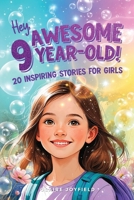 Hey Awesome 9-Year-Old! 20 Inspiring Stories for Girls: Heartwarming Tales of Confidence, Friendship, Kindness, Creativity, and Celebrating Yourself 1957515422 Book Cover