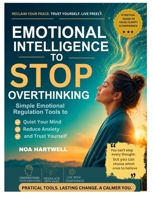 Emotional Intelligence to Stop Overthinking: Simple Emotional Regulation Tools to Quiet Your Mind, Reduce Anxiety, and Trust Yourself B0H2Q6BW88 Book Cover