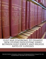 Gulf War Syndrome: To Examine New Studies Suggesting Links Between Gulf Service And Higher Rates Of Illnesses 1298009510 Book Cover