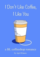 I Don't Like Coffee, I Like You: A BL Coffee Shop Romance 1923217968 Book Cover