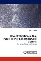 Decentralization in U.S. Public Higher Education Case Studies: New Jersey, Illinois, and Arkansas 3838321308 Book Cover