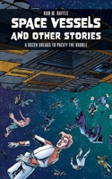 Space Vessels and Other Stories: A Dozen Dreads to Pacify the Rabble 1738886425 Book Cover