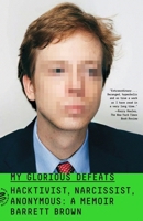 My Glorious Defeats: Hacktivist, Narcissist, Anonymous: A Memoir 0374217017 Book Cover