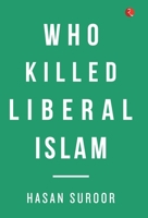 Who Killed Liberal Islam? 9353335930 Book Cover