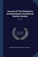 Journal Of The Derbyshire Archaeological And Natural History Society; Volume 7 1377192059 Book Cover