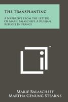 The Transplanting: A Narrative from the Letters of Marie Balascheff, a Russian Refugee in France 1258162865 Book Cover