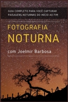 Fotografia Noturna com Joelmir Barbosa: Guia Completo para você capturar paisagens noturnas, do início ao fim (Portuguese Edition) 167189636X Book Cover