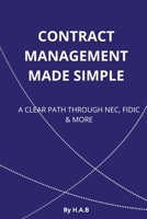 Contract Management Made Simple: A CLEAR PATH THROUGH NEC, FIDIC & MORE B0FFGFSTF8 Book Cover