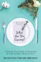 What Are You Craving?: A Step-By-Step Guide to Designing the Life You Were Meant to Live. 1504374568 Book Cover