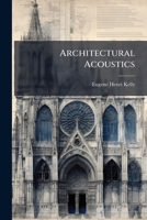 Architectural Acoustics: Or, the Science of Sound Application Required in the Construction of Audience Rooms - Primary Source Edition 1023771489 Book Cover