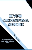 Beyond Conventional Medicine: Fast Facts about Integrative Eclectic Medicine for Complete Healing B0C12D1TXD Book Cover