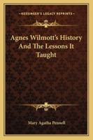 Agnes Wilmott's History And The Lessons It Taught 1432673858 Book Cover