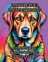 Woofing in Watercolors: A Whimsical Canine Coloring Extravaganza B0CP51KMPY Book Cover
