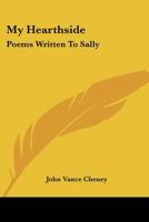 My Hearthside: Poems Written to Sally (Classic Reprint) 0548403910 Book Cover