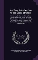 An Easy Introduction to the Game of Chess: Containing One Hundred Examples of Games, and a Great Variety of Critical Situations and Conclusions, ... Stamma, the Calabrois, &c, to Which Are Added 101624018X Book Cover