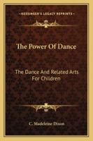 The Power Of Dance: The Dance And Related Arts For Children 1432559346 Book Cover