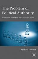 The Problem of Political Authority: An Examination of the Right to Coerce and the Duty to Obey 1137281650 Book Cover