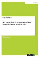Der b�rgerliche Erziehungsdiskurs in Hermann Hesses Unterm Rad 3640936892 Book Cover