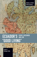 Ecuador’s “Good Living”: Crises, Discourse and Law 1642596175 Book Cover