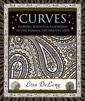 Curves: Flowers, Foliates & Flourishes in The Formal Decorative Arts 1620402580 Book Cover