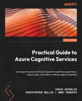 Practical Guide to Azure Cognitive Services: Leverage the power of Azure OpenAI to optimize operations, reduce costs, and deliver cutting-edge AI solutions 1801812918 Book Cover
