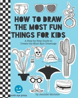 How to Draw the Most Fun Things for Kids: A Step-by-Step Guide to Create the Most Epic Drawings B094T5BYGJ Book Cover