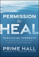 Permission to Heal: Rebuilding Strength for Warriors, Athletes, and High Performers 1394428618 Book Cover