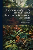 Programma Quo ... De Vita Nuptiisque Plantarum Disserit Jo. Ern. Stieff... 1277507880 Book Cover