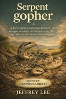 SERPENT GOPHER: Le héros caché d’Amérique du Nord : guide complet des soins, de l’alimentation, du tempérament et de son rôle dans l’écosystème (French Edition) B0G7ZWWHDL Book Cover