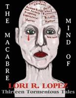 The Macabre Mind Of Lori R. Lopez: Thirteen Tormentous Tales 148107976X Book Cover
