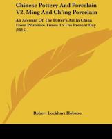 Chinese Pottery and Porcelain: An Account of the Potter's art in China From Primitive Times to the Present day; Volume 2 1019203994 Book Cover