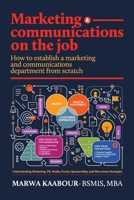 Marketing & Communications On The Job: How to Establish a Marketing and Communications Department from Scratch 1761240730 Book Cover